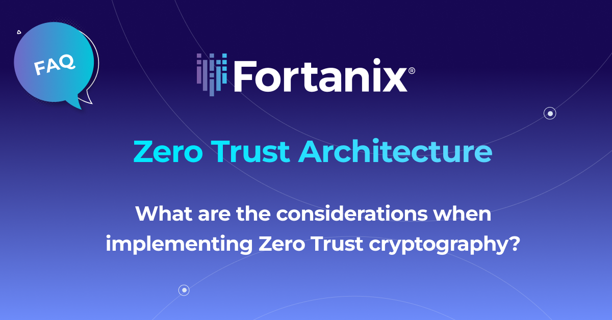 Considerations when implementing Zero Trust cryptography | Fortanix