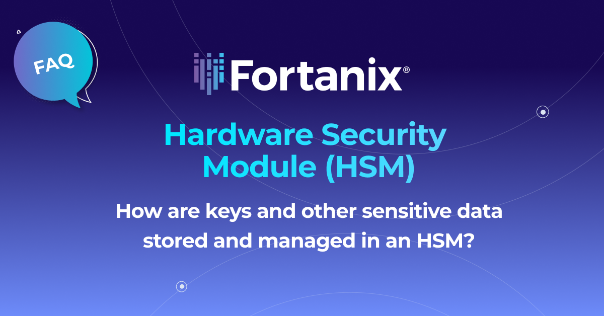 How are keys & data stored & managed in an HSM Fortanix