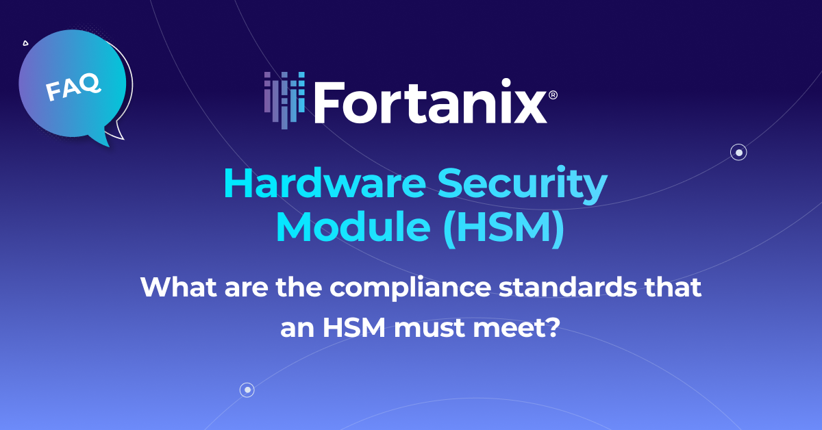 what-are-the-compliance-standards-that-an-hsm-must-meet-fortanix