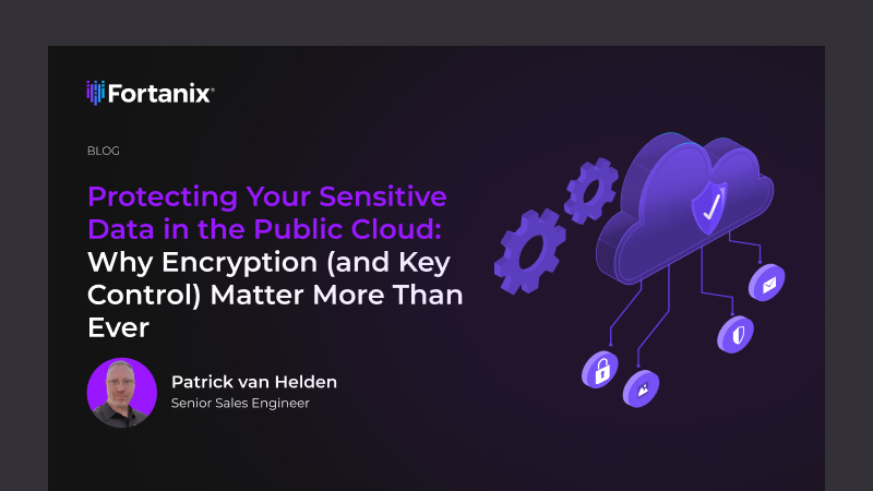 Protecting Your Sensitive Data in the Public Cloud: Why Encryption (and Key Control) Matter More Than Ever