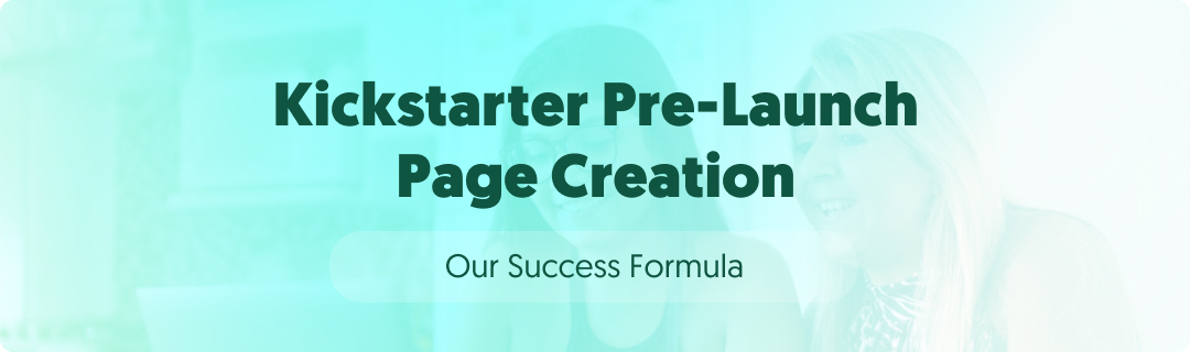 Kickstarter Pre-Launch Page Creation: Our Success Formula