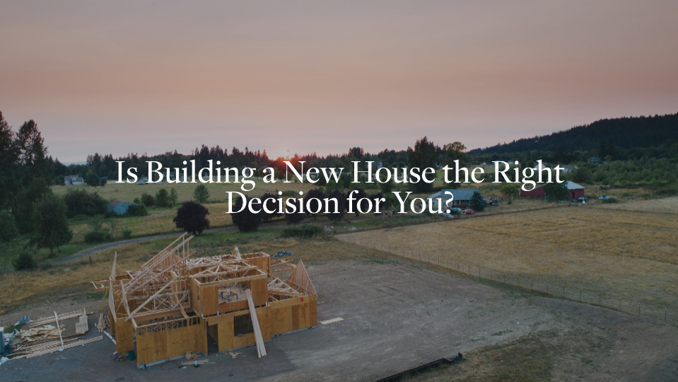 Is Building a New House the Right Decision for You?